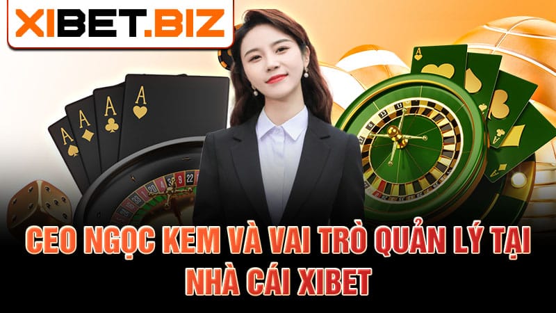 CEO ngọc kem và vai trò quản lý tại nhà cái xibet