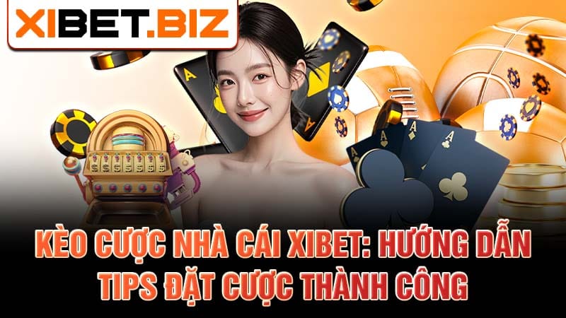 kèo cược nhà cái Xibet hướng dẫn tips đặt cược thành công