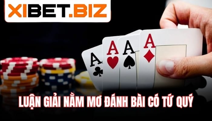 Nằm mơ đánh bài có tứ quý đánh đề con gì?