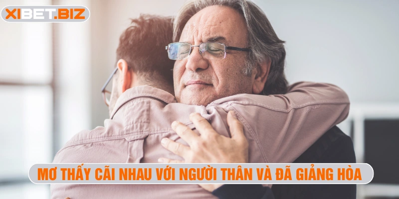 Mơ thấy cãi nhau với người thân và đã giảng hòa
