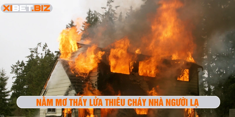 Nằm mơ thấy lửa thiêu cháy nhà người lạ