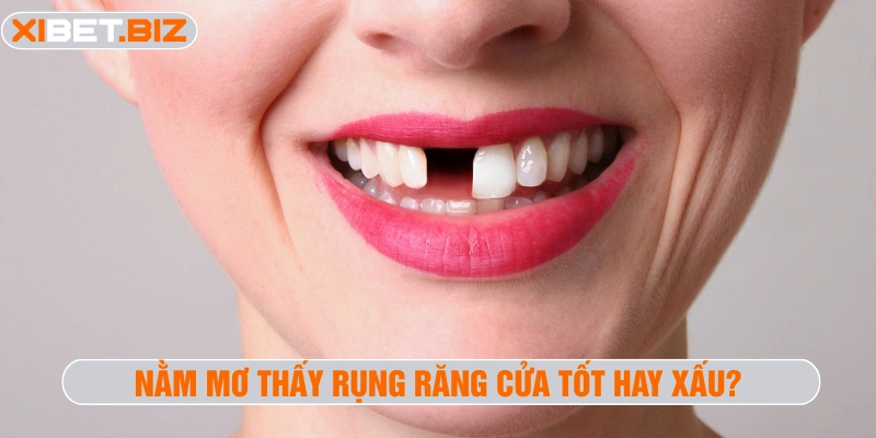 Nằm mơ thấy rụng răng cửa tốt hay xấu