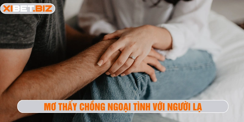 Mơ thấy chồng ngoại tình với người lạ