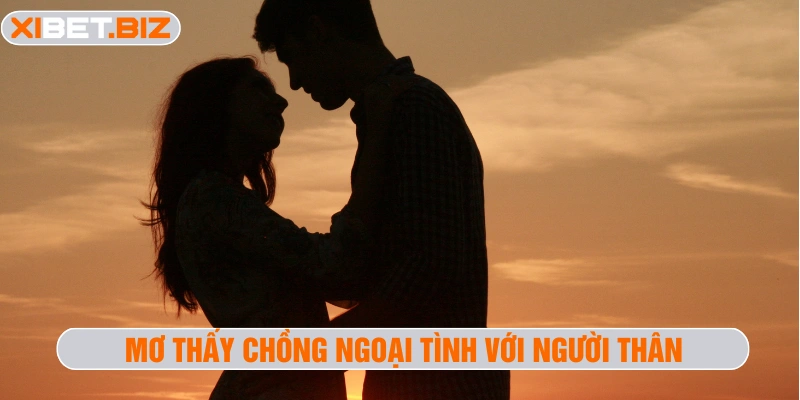 Mơ thấy chồng ngoại tình với người thân