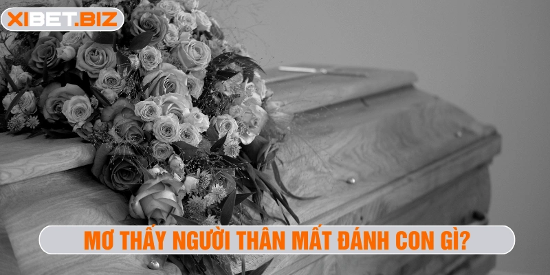 Mơ thấy người thân mất đánh con gì?
