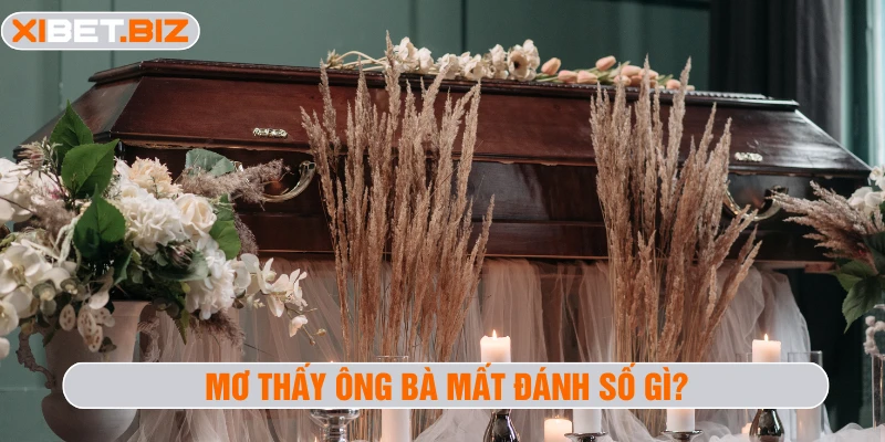 Mơ thấy ông bà mất đánh số gì?