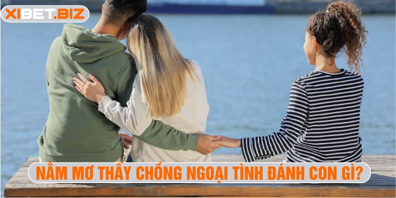 Nằm mơ thấy chồng ngoại tình đánh con gì?